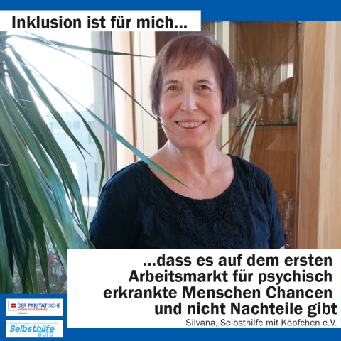 Eine Frau lächelt in die Kamera. Darunter steht: "Inklusion ist für mich dass es auf dem ersten Arbeitsmarkt für psychisch erkrankte Menschen Chancen und nicht Nachteile gibt. Silvana, Selbsthilfe mit Köpfchen e. V."