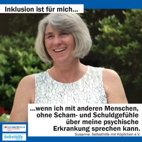 Eine Eine Frau strahlt. Darunter steht: "Inklusion ist für mich wenn ich mit anderen Menschen, ohne Scham- und Schuldgefühle über meine psychische Erkrankung sprechen kann. Susanne, Selbsthilfe mit Köpfchen e. V."