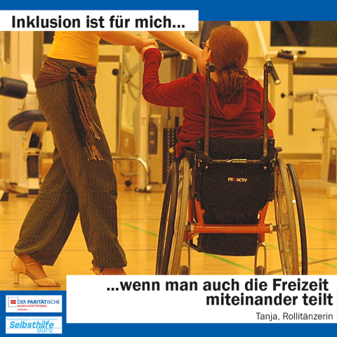 Eine Rollstuhlfahrerin tanzt mit einer Fußgängerin. Darunter steht: "Inklusion ist für mich wenn man auch die Freizeit miteinander teilt. Tanja, Rollstuhltänzerin"