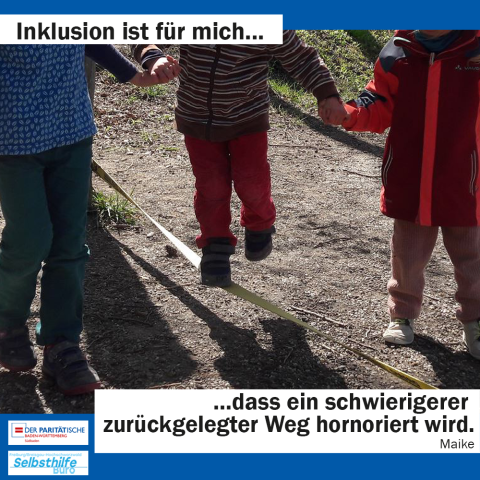 Ein Kind ballanciert auf einer Slackline und wird von zwei anderen Kindern gehalten. Darunter steht: "Inklusion ist für mich dass ein schwierigerer zurückgelegter Weg hornoriert wird. Maike"