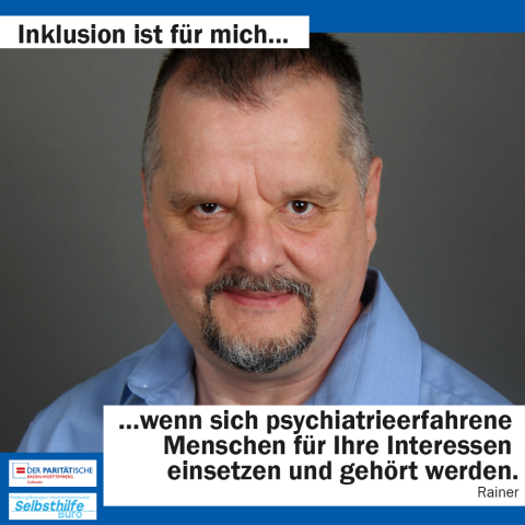 Ein Mann schaut in die Kamera. Darunter steht: "Inklusion ist für mich wenn sich psychiatrieerfahrene Menschen für ihre Interessen einsetzen und gehört werden. Rainer"