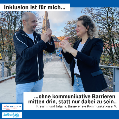 Ein Mann und eine Frau unterhalten sich in Gebärdensprache. Darunter steht: "Inklusion ist für mich ohne kommunikative Barrieren mitten drin statt nur dabei zu sein... Kresimir und Tatjana, Barrierefreie Kommunikation e. V."